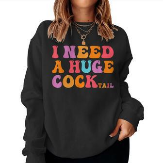 Groovy I Need A Huge Cocktail Adult Humor Drinking Women Sweatshirt - Thegiftio UK