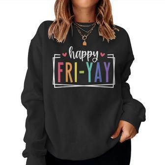 Happy Fri-Yay Friday Lovers Fun Teacher Tgif Women Sweatshirt - Seseable