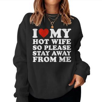 I Love My Hot Wife So Please Stay Away From Me Women Crewneck Graphic Sweatshirt - Seseable