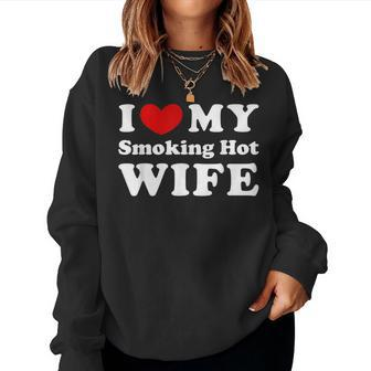I Love My Smoking Hot Wife I Heart My Smoking Hot Wife Women Crewneck Graphic Sweatshirt - Seseable