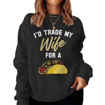 I'd Trade My Wife For A Taco Taco Women Sweatshirt | Mazezy
