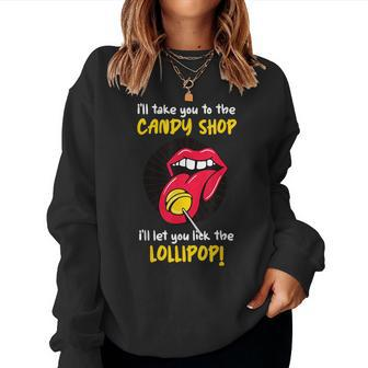 I'll Take You To The Candy Shop Lick The Lollipop Women Sweatshirt - Seseable