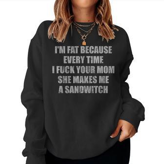 Im Fat Because Every Time I Fuck Your Mom She Makes Me A Women Crewneck Graphic Sweatshirt - Seseable