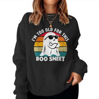 I'm Too Old For This Boo Sheet Ghost Halloween For Women Sweatshirt - Seseable