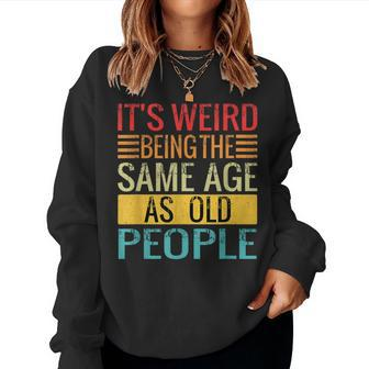 Its Weird Being The Same Age As Old People Quotes Women Sweatshirt | Mazezy