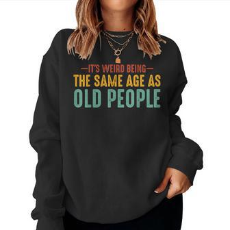 Its Weird Being The Same Age As Old People Funny Retro Women Sweatshirt | Mazezy UK