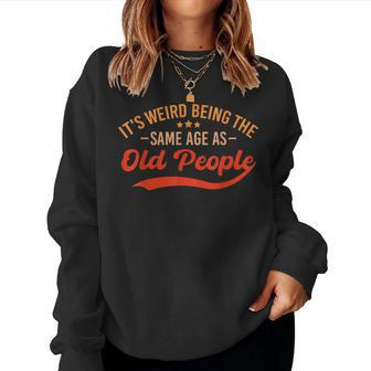 It's Weird Being The Same Age As Old People Sarcastic Women Sweatshirt - Thegiftio UK