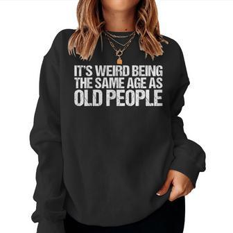 Its Weird Being The Same Age As Old People Retro s For Old People Women Sweatshirt | Mazezy