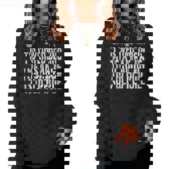 Its Weird Being The Same Age As Old People Retro Sarcastic s For Old People Women Sweatshirt | Mazezy