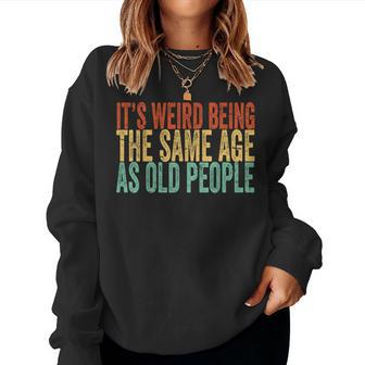 Its Weird Being The Same Age As Old People Retro Sarcastic s For Old People Women Sweatshirt | Mazezy