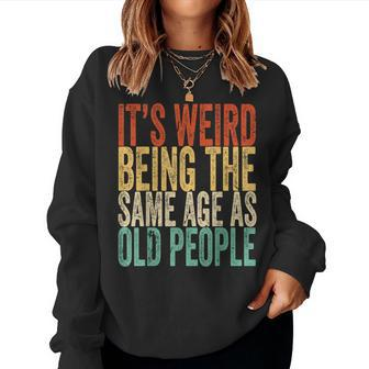 Its Weird Being The Same Age As Old People Retro Sarcastic s For Old People Women Sweatshirt | Mazezy CA