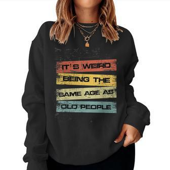 Its Weird Being The Same Age As Old People Retro Sarcastic Women Sweatshirt | Mazezy UK
