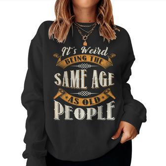 It's Weird Being The Same Age As Old People Retro Sarcastic Women Sweatshirt - Monsterry AU