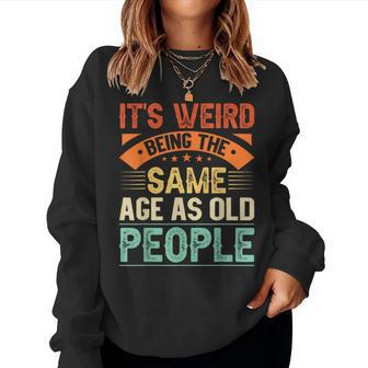 It's Weird Being The Same Age As Old People Retro Sarcastic Women Sweatshirt - Monsterry UK
