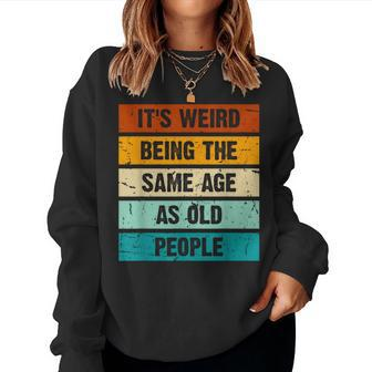 It's Weird Being The Same Age As Old People Retro Sarcastic Women Sweatshirt - Seseable