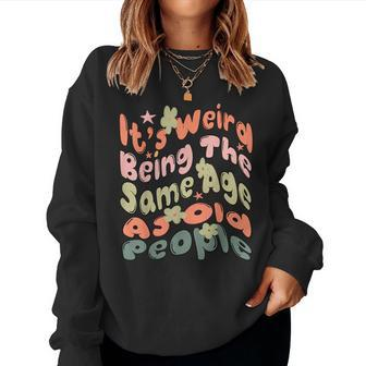 Its Weird Being The Same Age As Old People Retro For Old People Sweatshirt | Mazezy AU