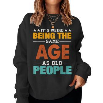 Its Weird Being The Same Age As Old People Sarcastic Retro s For Old People Women Sweatshirt | Mazezy