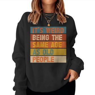 It's Weird Being The Same Age As Old People Women Sweatshirt | Mazezy AU