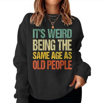 It's Weird Being The Same Age As Old People Women Sweatshirt - Monsterry AU