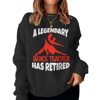 A Legendary Dance Teacher Has Retired Retirement For Teacher Women Sweatshirt