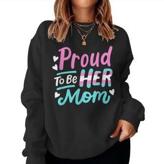 Lgbt Ally Proud To Be Her Mom Transgender Trans Pride Mother Women Sweatshirt | Mazezy