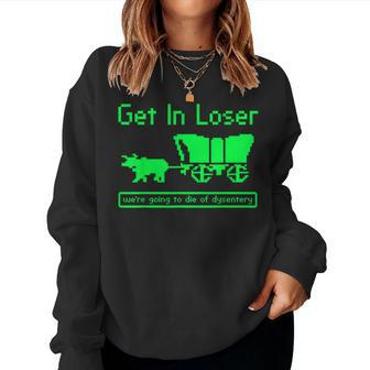 Get In Loser We're Going To Die Of Dysentery History Teacher Women Sweatshirt - Monsterry AU