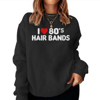 I Love 80S Hair Bands Metal Rock Glam Band Party Women Sweatshirt | Mazezy