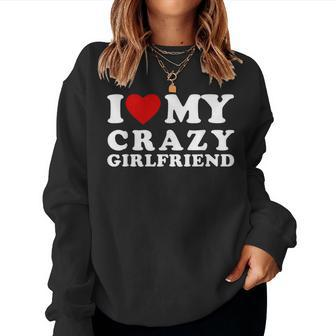 I Love My Crazy Girlfriend I Heart My Crazy Girlfriend Women Sweatshirt - Thegiftio UK