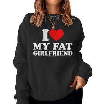 I Love My Fat Girlfriend I Heart My Fat Gf Women Sweatshirt | Mazezy