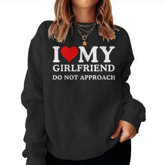I Love Heart My Girlfriend Do Not Approach Women Sweatshirt | Mazezy