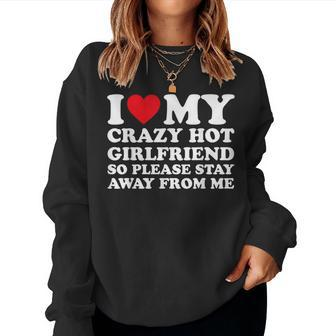 I Love My Hot Crazy Girlfriend So Please Stay Away From Me Women Sweatshirt - Seseable