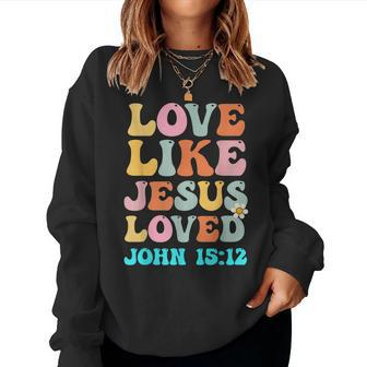 Love Like Jesus Loved John 15 12 Groovy Christian Women Sweatshirt - Seseable
