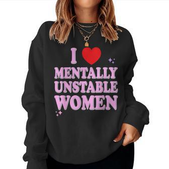 I Love Mentally Unstable Ironic Meme Women Sweatshirt - Seseable