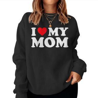 I Love My Mom I Heart My Mom Love My Mom Women Sweatshirt | Mazezy AU