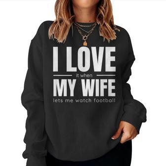 I Love It When My Wife Lets Me Watch Football Women Sweatshirt | Mazezy