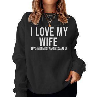 I Love My Wife But Sometimes I Wanna Square Up Women Sweatshirt - Monsterry AU