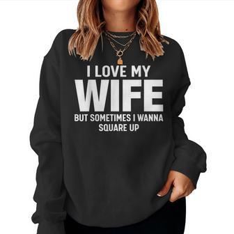 I Love My Wife But Sometimes I Wanna Square Up Women Crewneck Graphic Sweatshirt - Seseable