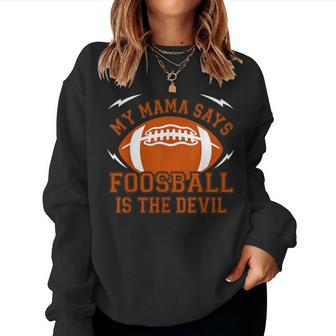 My Mama Says Foosball Is The Devil Football Season Women Sweatshirt | Mazezy
