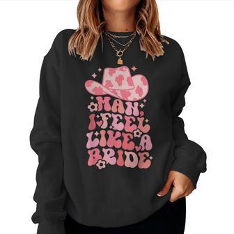 Man I Feel Like A Bride Nashville Bachelorette Party Cowgirl Women Sweatshirt - Monsterry DE