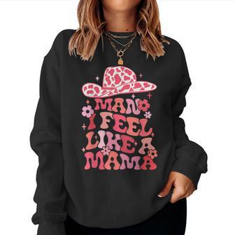 Man I Feel Like A Mama Western Cowgirl Mom Women Sweatshirt - Seseable