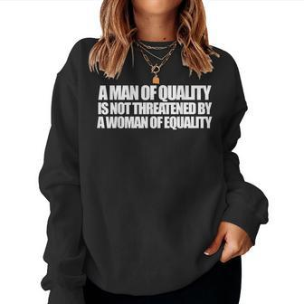 A Man Of Quality Is Not Threatened By A Woman Of Equality Women Sweatshirt | Mazezy