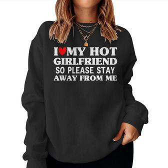 Men I Love My Hot Girlfriend So Stay Away From Me Couples Women Crewneck Graphic Sweatshirt - Seseable