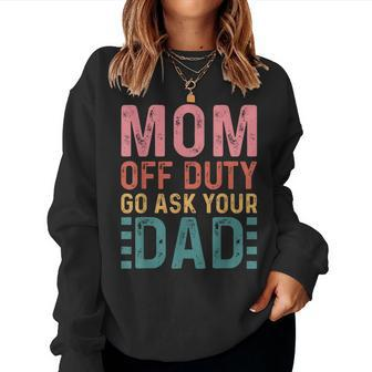 Mom Off Duty Go Ask Your Dad Mom Vintage Women Sweatshirt | Mazezy