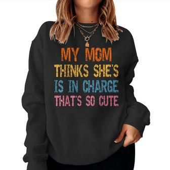 My Mom Thinks Shes In Charge Thats So Cute Vintage Women Sweatshirt | Mazezy