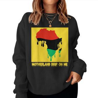 Motherland Drip On Me Melanin Africa Trendy Fun Music Women Sweatshirt | Mazezy