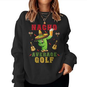 Nacho Average Golf Cinco De Mayo Mexican Fiesta Party Women Sweatshirt | Mazezy
