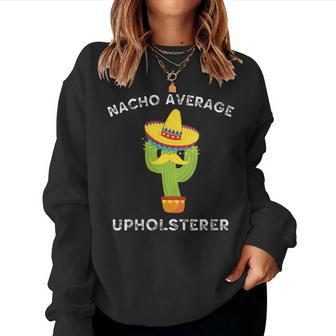 Nacho Average Upholsterer Mexican Cactus Fiesta Women Sweatshirt | Mazezy