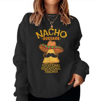 Nacho Average Vocational Education Teacher Cinco De Mayo Women Sweatshirt | Mazezy