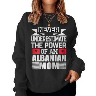 Never Underestimate The Power Of An Albanian Mom Gift For Womens Women Crewneck Graphic Sweatshirt - Seseable