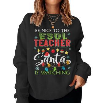 Be Nice To The Esol Teacher Santa Is Watching Christmas For Teacher Women Sweatshirt | Mazezy